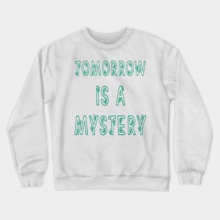 Tomorrow is a Mystery Inspirational Quotes Crewneck Sweatshirt